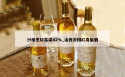 汾阳王红高粱42%_山西汾阳红高粱酒