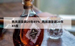 西凤酒鉴藏20年45%_西凤酒鉴藏20年45度
