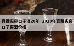 真藏实窖口子酒20年_2020年真藏实窖口子窖酒价格